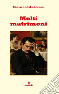 Molti matrimoniIl capolavoro di Sherwood Anderson sull'ipocrisia del matrimonio. E-book. Formato EPUB ebook