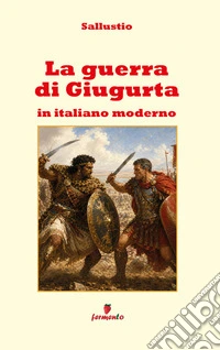 La guerra di Giugurta in italiano modernoNuova traduzione in prosa moderna per studenti e lettori di oggi del grande classico di Sallustio sul potere, l’ambizione e la decadenza della società.. E-book. Formato EPUB ebook