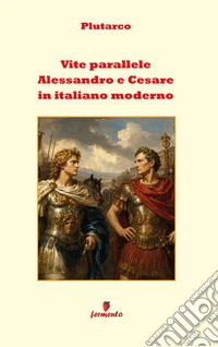 Vite parallele - Alessandro e Cesare in italiano modernoIl grande capolavoro di Plutarco in italiano moderno per studenti e lettori di oggi. E-book. Formato EPUB ebook