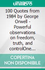 100 Quotes from 1984 by George Orwell - Powerful observations on freedom, truth, and controlOne hundred genuine quotations, selected and annotated. E-book. Formato EPUB ebook