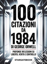 100 citazioni da 1984 di George Orwell  - Profonde riflessioni su libertà, verità e controlloCento citazioni autentiche, selezionate e annotate. E-book. Formato EPUB ebook