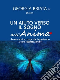 Un aiuto verso il Sogno dell'animaAnima antica, cosa sta impedendo la tua realizzazione?. E-book. Formato EPUB ebook