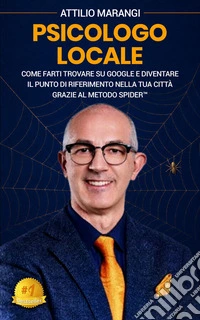 Psicologo LocaleCome Farti Trovare Su Google E Diventare Il Punto Di Riferimento Nella Tua Città Grazie Al Metodo SPIDER ™. E-book. Formato EPUB ebook