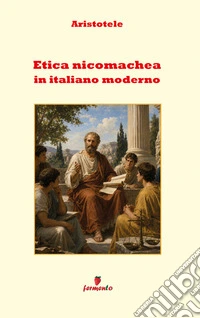 Etica nicomachea in italiano modernoNuova traduzione in prosa moderna per studenti e lettori di oggi con ampio apparato interpretativo di uno dei testi fondamentali della cultura occidentale. E-book. Formato EPUB ebook
