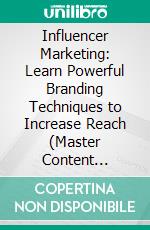 Influencer Marketing: Learn Powerful Branding Techniques to Increase Reach (Master Content Strategy and Brand Partnerships for Sustainable Digital Marketing Results Today). E-book. Formato EPUB ebook
