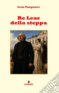 Re Lear della steppaTraduzione in italiano moderno del Re Lear russo di Turgenev: padri, figlie, eredità e potere perduto. E-book. Formato EPUB ebook