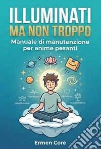 Illuminati ma non troppoManuale di manutenzione per anime pesanti. E-book. Formato EPUB ebook