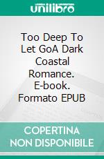 Too Deep To Let GoA Dark Coastal Romance. E-book. Formato EPUB ebook