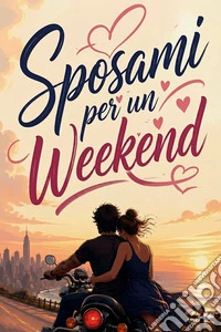 Sposami Per Un WeekendUn Finto Fidanzamento Può Diventare Vero Amore? (Volume 1). E-book. Formato EPUB ebook