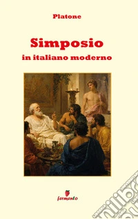 Simposio in italiano modernoNuova traduzione in prosa moderna per studenti e lettori di oggi del dialogo di Platone su amore, bellezza e desiderio, con ampio apparato interpretativo e annotazioni. E-book. Formato EPUB ebook
