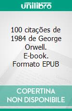 100 citações de 1984 de George Orwell. E-book. Formato EPUB ebook