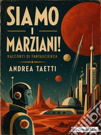 Siamo i marziani!Racconti di fantascienza. E-book. Formato EPUB ebook