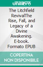 The Litchfield RevivalThe Rise, Fall, and Legacy of a Divine Awakening. E-book. Formato EPUB ebook