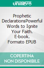 Prophetic DeclarationsPowerful Words to Ignite Your Faith. E-book. Formato EPUB ebook