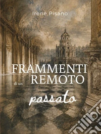 Frammenti di un remoto passato. E-book. Formato EPUB ebook