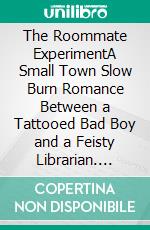 The Roommate ExperimentA Small Town Slow Burn Romance Between a Tattooed Bad Boy and a Feisty Librarian. E-book. Formato EPUB ebook