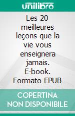 Les 20 meilleures leçons que la vie vous enseignera jamais. E-book. Formato EPUB ebook