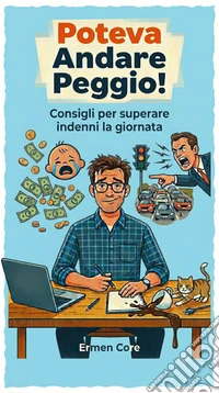 Poteva Andare PeggioConsigli per Superare Indenni la Giornata. E-book. Formato EPUB ebook
