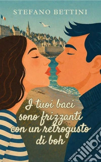 I tuoi baci sono frizzanti con un retrogusto di BohUn'avventura ironica e romantica tra Parigi, la Bretagna e i misteri di famiglia. E-book. Formato EPUB ebook