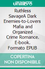 Ruthless SavageA Dark Enemies-to-Lovers Mafia and Organized Crime Romance. E-book. Formato EPUB ebook