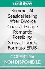 Summer At SeasideHealing After Divorce Coastal Escape Romantic Possibility Story. E-book. Formato EPUB ebook