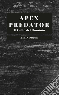 Apex PredatorIl Culto del Dominio. E-book. Formato EPUB ebook