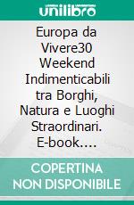 Europa da Vivere30 Weekend Indimenticabili tra Borghi, Natura e Luoghi Straordinari. E-book. Formato EPUB ebook