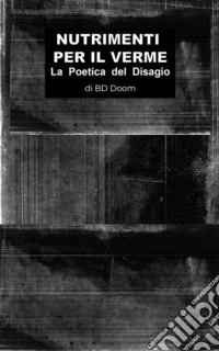 Nutrimenti per il VermeLa Poetica del Disagio. E-book. Formato EPUB ebook