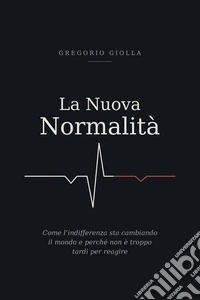 La Nuova NormalitàCome l’indifferenza sta cambiando il mondo e perché non è troppo tardi per reagire. E-book. Formato EPUB ebook