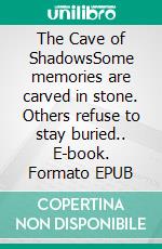 The Cave of ShadowsSome memories are carved in stone. Others refuse to stay buried.. E-book. Formato EPUB ebook