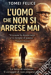 L’uomo che non si arrese mai. E-book. Formato EPUB ebook