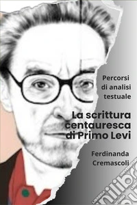 La scrittura ?centauresca ?di Primo LeviPercorsi di analisi testuale. E-book. Formato EPUB ebook