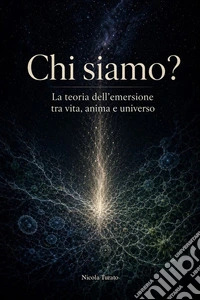 Chi siamo?La teoria dell'emersione tra vita, anima e universo. E-book. Formato EPUB ebook