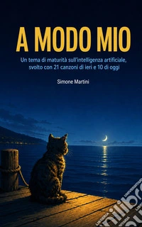 A modo mioUn tema di maturità sull'intelligenza artificiale, svolto con 21 canzoni di ieri e 10 di oggi. E-book. Formato EPUB ebook
