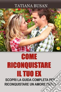 Come riconquistare il tuo exCome riconquistare un uomo che ha perso interesse per te; Come far tornare l’interesse di un uomo; Come far innamorare di nuovo un uomo. E-book. Formato EPUB ebook