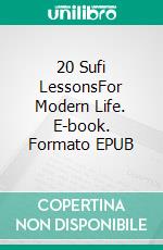 20 Sufi LessonsFor Modern Life. E-book. Formato EPUB ebook