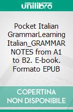 Pocket Italian GrammarLearning Italian_GRAMMAR NOTES from A1 to B2. E-book. Formato EPUB ebook