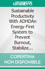 Sustainable Productivity With ADHDAn Energy-First System to Prevent Burnout, Stabilize Focus, and Build Long-Term Consistency. E-book. Formato EPUB ebook