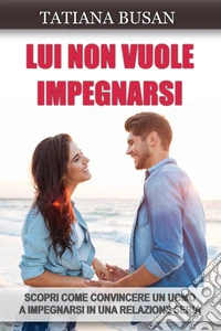 Lui non vuole impegnarsiCome far innamorare un uomo che non vuole impegnarsi; Scopri cosa spinge un uomo a impegnarsi e a legarsi a te. E-book. Formato EPUB ebook