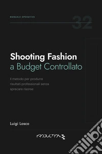 Shooting Fashion a Budget ControllatoIl metodo per produrre risultati professionali senza sprecare risorse. E-book. Formato EPUB ebook