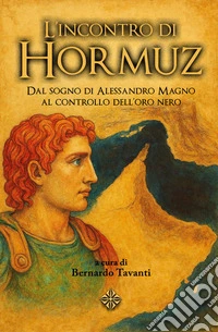 L'incontro di HormuzDal sogno di Alessandro Magno al controllo dell'oro nero. E-book. Formato EPUB ebook