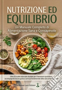 Nutrizione ed EquilibrioUn Manuale Completo di Alimentazione Sana e Consapevole. E-book. Formato EPUB ebook