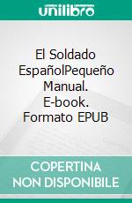 El Soldado EspañolPequeño Manual. E-book. Formato EPUB ebook