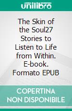 The Skin of the Soul27 Stories to Listen to Life from Within. E-book. Formato EPUB ebook