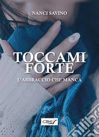 Toccami forteL'abbraccio che manca. E-book. Formato EPUB ebook