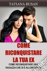 Come riconquistare la tua exLe strategie infallibili per farla tornare da te; Come far innamorare di nuovo la tua ex ragazza; Come riconquistare una donna che non ti vuole più. E-book. Formato EPUB ebook