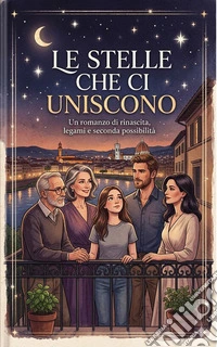 Le stelle che ci unisconoUn romanzo di rinascita, legami e seconda possibilità. E-book. Formato EPUB ebook