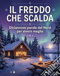 Il freddo che scalda.Diciannove parole del Nord per vivere meglio. E-book. Formato EPUB ebook