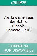 Das Erwachen aus der Matrix. E-book. Formato EPUB ebook