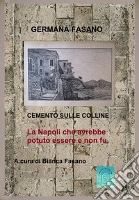 Cemento sulle collineLa Napoli che avrebbe potuto esssere e non fu. E-book. Formato EPUB ebook